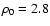 $\rho_0=2.8$