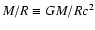 $M/R\equiv GM/Rc^2$