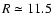 $R\simeq 11.5~$