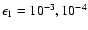 $\epsilon_1 = 10^{-3}, 10^{-4}$