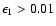 $\epsilon_1 > 0.01$