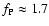 $f_{\rm P}
\approx 1.7$