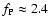 $f_{\rm P} \approx
2.4$