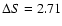$\Delta S = 2.71$