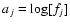 $a_j= \log[f_j]$