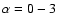 $\alpha=0-3$