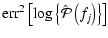 $\displaystyle %
{\rm err}^2 \left[\log \left\{ \hat{\mathcal{P}}\left(f_j\right) \right\} \right]$