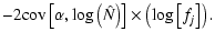 $\displaystyle - 2 {\rm cov}\left[\alpha,\log\left(\hat{N}\right)\right] \times \left(\log\left[f_j\right]\right).$