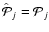 $\hat{\mathcal{P}}_j=\mathcal{P}_j$