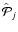 $\hat{\mathcal{P}}_j$