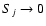 $S_j \rightarrow 0$