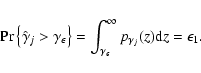 \begin{displaymath}%
\Pr \left\{ \hat{\gamma}_j > \gamma_{\epsilon} \right\} =
\...
...ma_{\epsilon}}^{\infty} p_{\gamma_j}(z) {\rm d}z = \epsilon_1.
\end{displaymath}