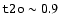 $\mbox{\texttt{t2o}}\sim
0.9$