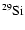 $^{29}\rm {Si}$