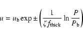 \begin{displaymath}u=u_{\rm b} \exp \pm \left( {1\over \zeta f_{\rm thick}}\ln{P\over P_{\rm b}}\right)
\end{displaymath}