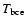 $T_{\rm bce}$