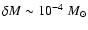 $\delta M \sim 10^{-4}~M_{\odot}$