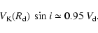 \begin{displaymath}V_{\rm K}(R_{\rm d})~\sin i \simeq 0.95~V_{\rm d}.
\end{displaymath}