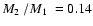 $\mbox{$M_2$ }/\mbox{$M_1$ }=0.14$