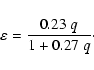 \begin{displaymath}\varepsilon=\frac{0.23~q}{1+0.27~q}\cdot
\end{displaymath}