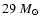 $29~\mbox{${M}_{\odot}$ }$