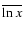 $\overline{\ln x}$