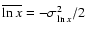 $\overline{\ln x}=-\sigma_{\ln x}^2/2$