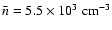 $\bar{n} = 5.5 \times 10^{3} \; {\rm cm}^{-3}$