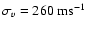 $\sigma_v =
260 \; {\rm ms}^{-1}$