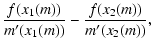 $\displaystyle \frac{f(x_1(m))}{m^\prime(x_1(m))} - \frac{f(x_2(m))}
{m^\prime(x_2(m))} ,$