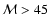${\cal M} > 45$
