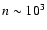$n \sim 10^3$