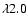 $\lambda 2.0$