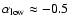 $\alpha_{{\rm low}}\approx -0.5$