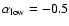 $\alpha_{{\rm low}} = -0.5$