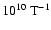 $10^{10}~{\rm T}^{-1}$