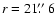 $r=21\hbox{$.\!\!^{\prime\prime}$ }6$