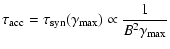 $\displaystyle \tau_{{{\rm acc}}} = \tau_{{\rm syn}}(\gamma_{{\rm max}}) \propto
\frac{1}{B^2 \gamma_{{\rm max}}}$