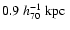 $0.9~h_{70}^{-1}~\mbox{${\rm kpc}$ }$