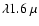 $\lambda 1.6~\mu$