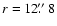 $r=12\hbox{$.\!\!^{\prime\prime}$ }8$
