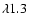$\lambda 1.3$
