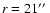 $r=21\hbox{$^{\prime\prime}$ }$