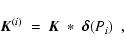 \begin{displaymath}{\vec K}^{(i)}~=~{\vec K}~*~{\vec \delta} (P_i)~~,
\end{displaymath}