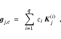\begin{displaymath}{\vec g}_{j,c}~=~\sum_{i=1}^{q}~c_i~{\vec K}_j^{(i)}~~,
\end{displaymath}