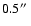 $0.5 \hbox{$^{\prime\prime}$ }$