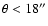 $\theta < 18''$