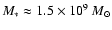 $M_*\approx 1.5\times 10^9~M_{\odot}$