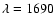 $\lambda= 1690$