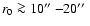 $r_0\ga 10\hbox{$^{\prime\prime}$ }{-}20\hbox{$^{\prime\prime}$ }$